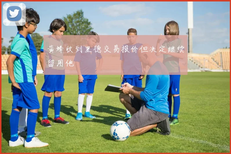 黄蜂收到里德交易报价但决定继续留用他