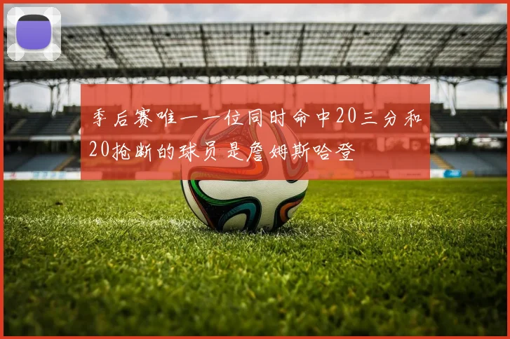 季后赛唯一一位同时命中20三分和20抢断的球员是詹姆斯哈登